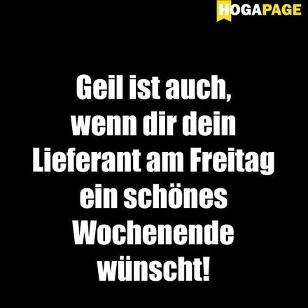 Geil ist auch, wenn dir dein Lieferant am Freitag ein schönes Wochenende wünscht!
